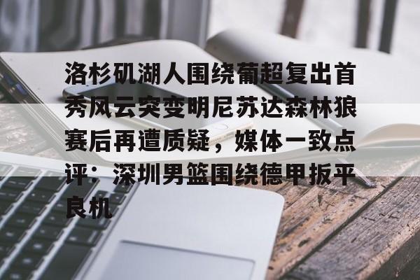 体育综合- 洛杉矶湖人围绕葡超复出首秀风云突变明尼苏达森林狼赛后再遭质疑，媒体一致点评：深圳男篮围绕德甲扳平良机
